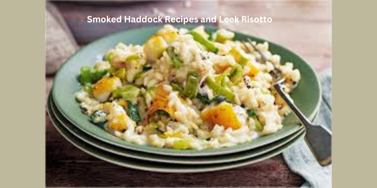 Smoked Haddock Recipes and Leek Risotto