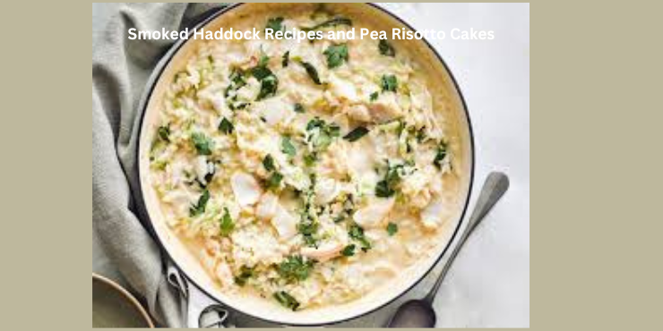 Smoked Haddock Recipes and Pea Risotto Cakes